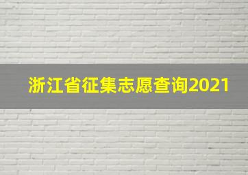 浙江省征集志愿查询2021