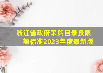 浙江省政府采购目录及限额标准2023年度最新版