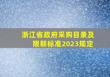 浙江省政府采购目录及限额标准2023规定