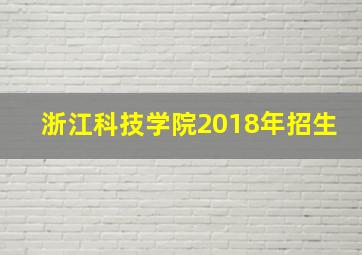 浙江科技学院2018年招生