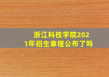 浙江科技学院2021年招生章程公布了吗