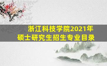 浙江科技学院2021年硕士研究生招生专业目录