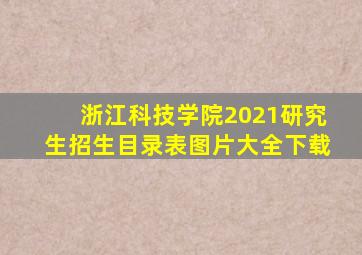 浙江科技学院2021研究生招生目录表图片大全下载