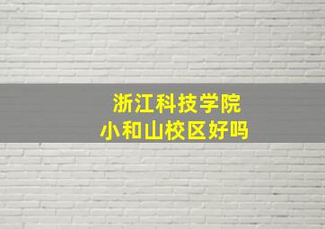 浙江科技学院小和山校区好吗