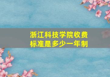 浙江科技学院收费标准是多少一年制