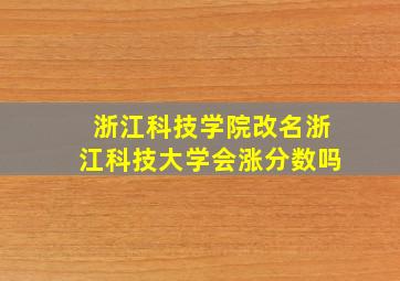 浙江科技学院改名浙江科技大学会涨分数吗