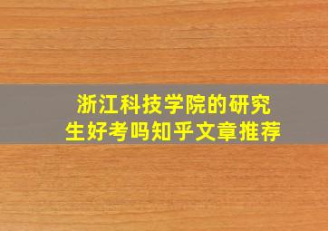 浙江科技学院的研究生好考吗知乎文章推荐