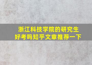 浙江科技学院的研究生好考吗知乎文章推荐一下