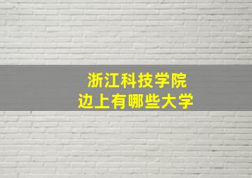 浙江科技学院边上有哪些大学