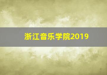 浙江音乐学院2019