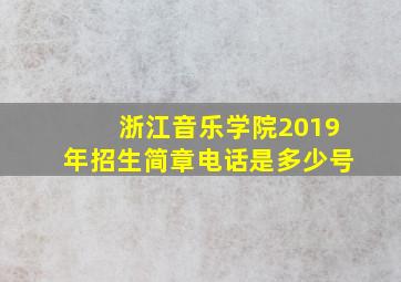 浙江音乐学院2019年招生简章电话是多少号