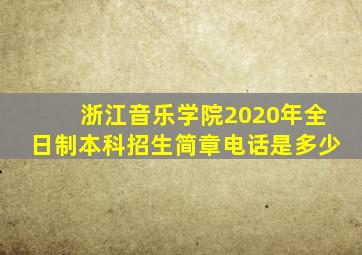 浙江音乐学院2020年全日制本科招生简章电话是多少