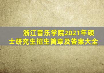 浙江音乐学院2021年硕士研究生招生简章及答案大全