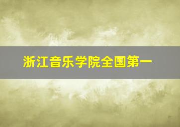 浙江音乐学院全国第一