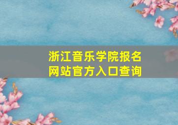 浙江音乐学院报名网站官方入口查询