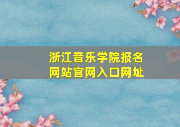 浙江音乐学院报名网站官网入口网址