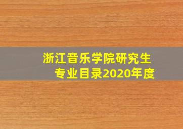 浙江音乐学院研究生专业目录2020年度