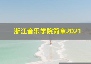 浙江音乐学院简章2021