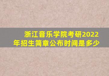 浙江音乐学院考研2022年招生简章公布时间是多少