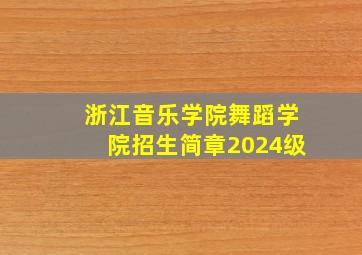 浙江音乐学院舞蹈学院招生简章2024级