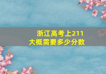 浙江高考上211大概需要多少分数