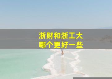 浙财和浙工大哪个更好一些