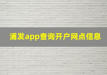 浦发app查询开户网点信息