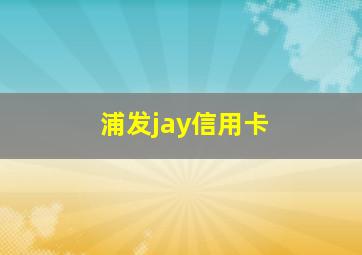 浦发jay信用卡