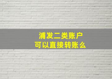 浦发二类账户可以直接转账么