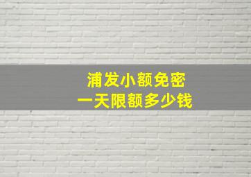 浦发小额免密一天限额多少钱