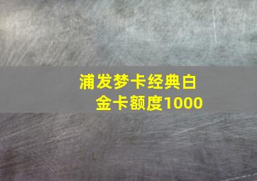 浦发梦卡经典白金卡额度1000