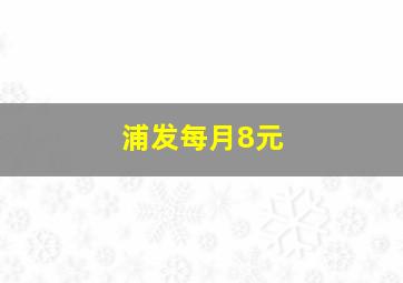 浦发每月8元