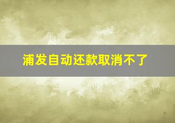 浦发自动还款取消不了