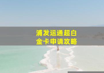 浦发运通超白金卡申请攻略