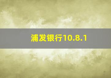 浦发银行10.8.1