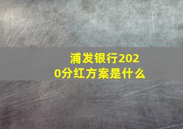 浦发银行2020分红方案是什么