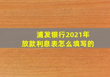 浦发银行2021年放款利息表怎么填写的