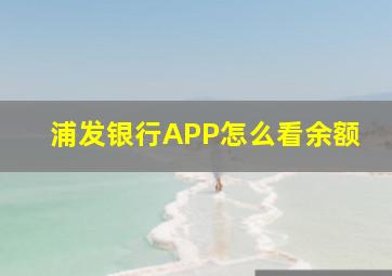 浦发银行APP怎么看余额