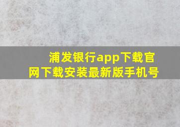 浦发银行app下载官网下载安装最新版手机号