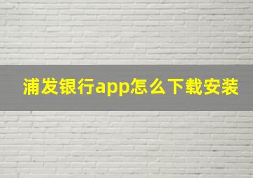 浦发银行app怎么下载安装