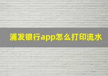 浦发银行app怎么打印流水