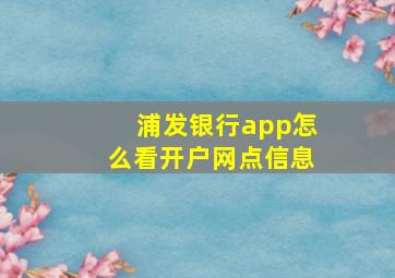 浦发银行app怎么看开户网点信息