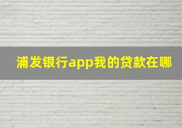 浦发银行app我的贷款在哪