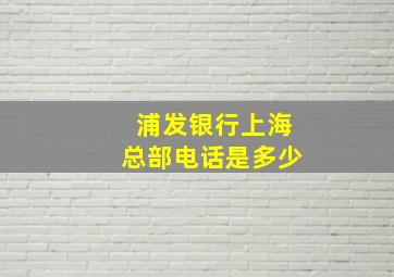 浦发银行上海总部电话是多少