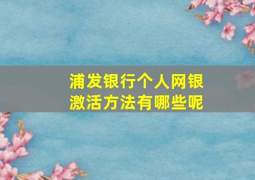 浦发银行个人网银激活方法有哪些呢