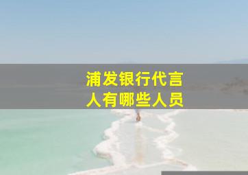 浦发银行代言人有哪些人员