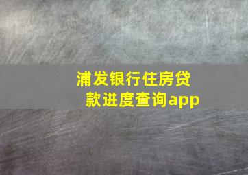 浦发银行住房贷款进度查询app