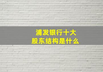 浦发银行十大股东结构是什么