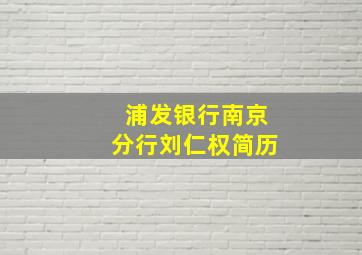 浦发银行南京分行刘仁权简历