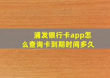 浦发银行卡app怎么查询卡到期时间多久